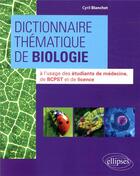 Couverture du livre « Dictionnaire thématique de biologie à l'usage des étudiants de médecine, de BCPST et de licence » de Cyril Blanchet aux éditions Ellipses