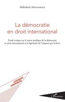 Couverture du livre « La démocratie en droit international ; étude critique sur le statut juridique de la démocratie en droit international et la légitimité de l'imposer par la force » de Alshiabani Abuhamoud aux éditions L'harmattan