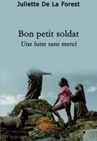 Couverture du livre « Bon petit soldat ; une lutte sans merci » de Juliette De La Forest aux éditions Edilivre