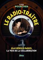 Couverture du livre « Le radio-traître ; Jean Hérold-Paquis, la voix de la collaboration » de Yves Pourcher aux éditions Alma Editeur