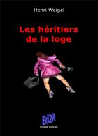 Couverture du livre « Les héritiers de la loge » de Henri Weigel aux éditions Auteurs D'aujourd'hui