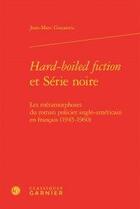 Couverture du livre « Hard-boiled fiction et serie noire - les metamorphoses du roman policier anglo-a - les metamorphoses » de Jean-Marc Gouanvic aux éditions Classiques Garnier