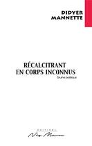 Couverture du livre « Recalcitrant en corps inconnus » de Didyer Mannette aux éditions Neg Mawon