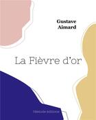 Couverture du livre « La FiÃ¨vre d'or » de Gustave Aimard aux éditions Hesiode
