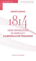 Couverture du livre « 1814 : La bataille de Toulouse ; Sans vainqueurs ni vaincus » de Andre Cabanis aux éditions Midi-pyreneennes