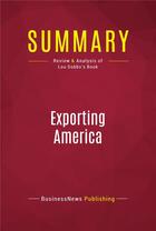 Couverture du livre « Summary: Exporting America : Review and Analysis of Lou Dobbs's Book » de Businessnews Publishing aux éditions Political Book Summaries