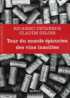 Couverture du livre « Tour du monde épicurien des vins insolites » de Ricardo Uztarroz et Claude Gilois aux éditions Arthaud