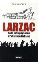 Couverture du livre « Le Larzac de la lutte paysanne a l'altermondialisme ; entre histoire et mémoire (1971-2011) » de Pierre-Marie Terral aux éditions Privat
