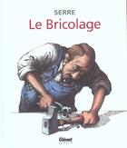Couverture du livre « LE BRICOLAGE » de Serre aux éditions Glenat