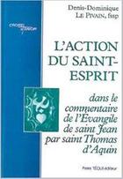 Couverture du livre « L'action du Saint-Esprit : dans le commentaire de l'Evangile de saint Jean par saint Thomas d'Aquin » de Le Pivain D-D. aux éditions Tequi