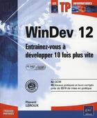 Couverture du livre « WinDev 12 (agréé par PC SOFT) ; Entraînez-vous à développer 10 fois plus vite » de Florent Leroux aux éditions Eni
