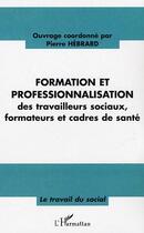 Couverture du livre « Formation et professionnalisation - des travailleurs sociaux, formateurs et cadre de sante » de Pierre Hebrard aux éditions L'harmattan