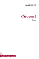 Couverture du livre « Citoyen ! » de Patrick Milhac aux éditions Societe Des Ecrivains