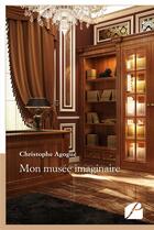 Couverture du livre « Mon musée imaginaire » de Christophe Agogue aux éditions Editions Du Panthéon