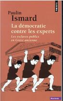 Couverture du livre « La démocratie contre les experts : les esclaves publics en Grèce ancienne » de Paulin Ismard aux éditions Points