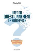 Couverture du livre « L'art du questionnement en entreprise : réveillez le leader qui est en vous ! » de Catherine Fabri aux éditions Mardaga Pierre