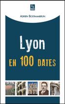 Couverture du livre « Lyon en 100 dates » de Adrien Bostmambrun aux éditions Editions Sutton