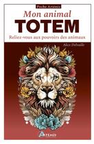 Couverture du livre « Mon animal totem : Reliez-vous aux pouvoirs des animaux » de Aliki aux éditions Artemis