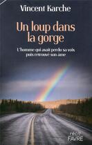 Couverture du livre « Un loup dans la gorge ; l'homme qui avait perdu sa voix puis retrouvé son âme » de Vincent Karche aux éditions Favre