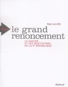 Couverture du livre « Le grand renoncement ; la gauche et les institutions de la Ve république » de Paul Allies aux éditions Textuel