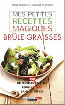 Couverture du livre « Mes petites recettes magiques : mes petites recettes magiques brule-graisses ; 100 délicieuses recettes pour fondre sans se priver » de Anne Dufour et Carole Garnier aux éditions Quotidien Malin