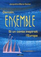 Couverture du livre « Demain ensemble ; si un conte inspirait l'Europe » de Jacqueline-Marie Ganter aux éditions Do Bentzinger