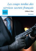 Couverture du livre « Les coups tordus des services secrets français » de Gilbert Abas aux éditions Coetquen Editions