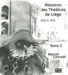Couverture du livre « Histoires des theatres de liege : 1850-1975 » de Marcel Conradt aux éditions Cefal