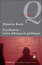 Couverture du livre « Psychiatrie : entre éthique et politique » de Maurice Korn aux éditions Cortext