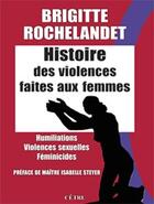 Couverture du livre « Histoire des violences faites aux femmes : Humiliations, violences sexuelles, féminicides » de Brigitte Rochelandet aux éditions Cetre