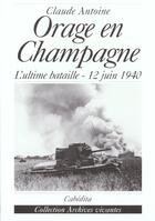 Couverture du livre « Orage En Champagne - L'Ultile Bataille 12 Juin 1940 » de Claude Antoine aux éditions Cabedita