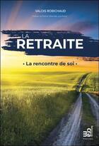 Couverture du livre « La retraite ; la rencontre de soi » de Valois Robichaud aux éditions Du Cram