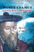 Couverture du livre « Nostradamus, centurie I décodée t.4 ; quatrains n° 60 à 79 » de Christian Turpin aux éditions Kapsos