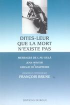 Couverture du livre « Dites leur que la mort n'existe pas ; messages de l'au-dela par jean winter et gerald de dampierre » de Francois Brune aux éditions Exergue