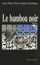 Couverture du livre « Le bambou noir » de Jean-Marc Tera'Ituatini Pambrun aux éditions Le Motu