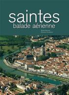Couverture du livre « Saintes : balade aérienne » de Michel Bernard et Christian Gensbeitel aux éditions Patrimoines & Medias