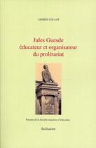 Couverture du livre « Jules Guesde éducateur et organisateur du prolétariat » de Andree Collot aux éditions Inclinaison