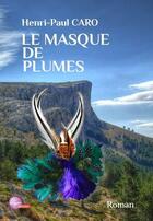 Couverture du livre « Le masque de plumes » de Caro Henri-Paul aux éditions Noel Philippe