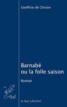 Couverture du livre « Barnabé ou la folle saison » de Geoffroy De Clisson aux éditions Le Bas Venitien