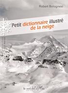 Couverture du livre « Petit dictionnaire illustré de la neige » de Robert Bolognesi aux éditions Le Vent Des Cimes