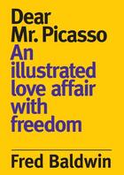 Couverture du livre « Fred baldwin dear monsieur picasso: an illustrated love affair with freedom » de Baldwin Fred aux éditions Schilt
