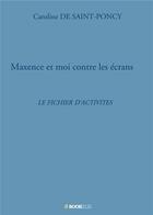 Couverture du livre « Maxence et moi contre les écrans ; le fichier d'activités » de Caroline De Saint-Poncy aux éditions Bookelis