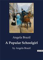 Couverture du livre « A Popular Schoolgirl : by Angela Brazil » de Angela Brazil aux éditions Culturea