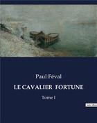 Couverture du livre « LE CAVALIER FORTUNE : Tome I » de Paul Feval aux éditions Culturea