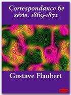 Couverture du livre « Correspondance t.6 ; 1869-1872 » de Gustave Flaubert aux éditions Ebookslib