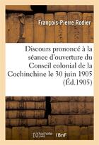 Couverture du livre « Discours prononce a la seance d'ouverture du conseil colonial de la cochinchine le 30 juin 1905 » de Rodier F-P. aux éditions Hachette Bnf