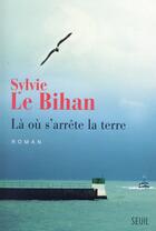 Couverture du livre « La où s'arrête la terre » de Sylvie Le Bihan aux éditions Seuil