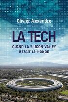 Couverture du livre « La tech. : quand la Silicon Valley refait le monde » de Olivier Alexandre aux éditions Seuil