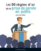 Couverture du livre « Les 50 règles d'or de la prise de parole en public » de Jean-Paul Guedj aux éditions Larousse