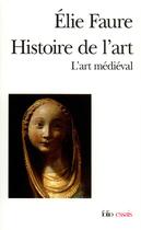 Couverture du livre « Histoire de l'art : L'art médiéval » de Elie Faure aux éditions Folio